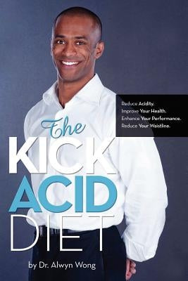 The Kick Acid Diet by Wong, Alwyn