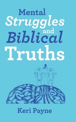 Mental Struggles and Biblical Truths by Payne, Keri