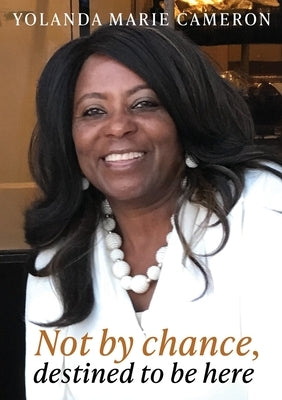 Not by chance, destined to be here by Cameron, Yolanda Marie