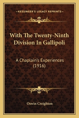 With The Twenty-Ninth Division In Gallipoli: A Chaplain's Experiences (1916) by Creighton, Oswin