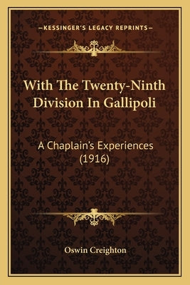 With The Twenty-Ninth Division In Gallipoli: A Chaplain's Experiences (1916) by Creighton, Oswin