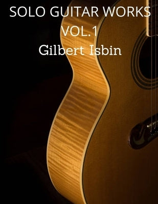 Solo Guitar Works Vol1 by Isbin, Gilbert