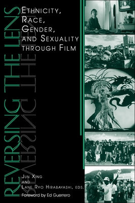 Reversing the Lens: Ethnicity, Race, Gender, and Sexuality Through Film by Xing, Jun