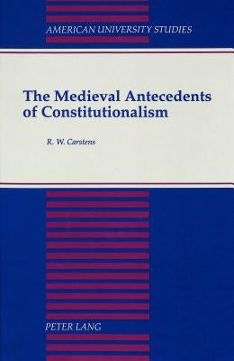 The Medieval Antecedents of Constitutionalism by Carstens, R. W.
