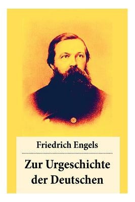 Zur Urgeschichte der Deutschen: Cäsar und Tacitus + Die ersten Kämpfe mit Rom + Fortschritte bis zur Völkerwanderung + Die deutschen Stämme by Engels, Friedrich