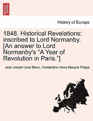 1848. Historical Revelations: inscribed to Lord Normanby. [An answer to Lord Normanby's "A Year of Revolution in Paris."] by Blanc, Jean Joseph Louis