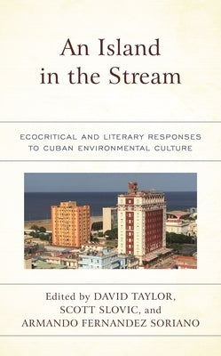 Island in the Stream: Ecocritical and Literary Responses to Cuban Environmental Culture by Taylor, David