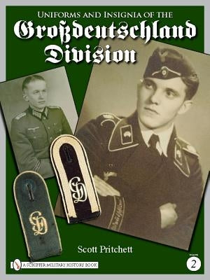 Uniforms and Insignia of the Grossdeutschland Division: Volume 2 by Pritchett, Scott