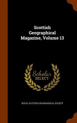 Scottish Geographical Magazine, Volume 13 by Royal Scottish Geographical Society