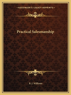 Practical Salesmanship by Williams, B. J.