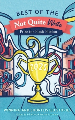 Best of the Not Quite Write Prize for Flash Fiction 2025: Winning and Shortlisted Stories by Scotland, Amanda