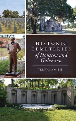 Historic Cemeteries of Houston and Galveston by Smith, Tristan