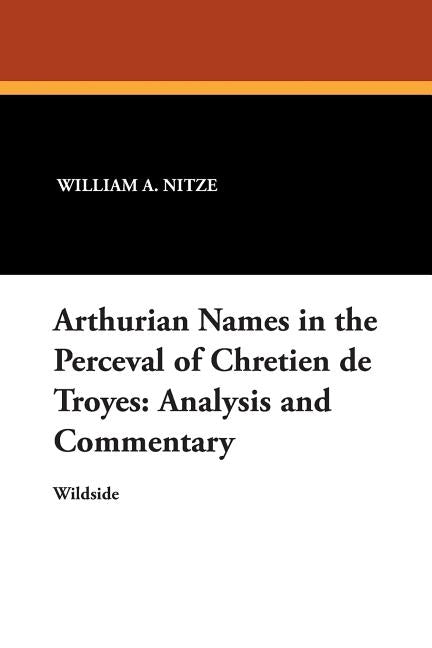 Arthurian Names in the Perceval of Chretien de Troyes: Analysis and Commentary by Nitze, William a.