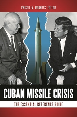 Cuban Missile Crisis: The Essential Reference Guide by Roberts, Priscilla