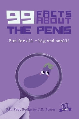 99 Facts About the Penis: Fun for all - big and small! by Storm, J. N.