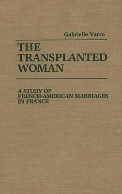 The Transplanted Woman: A Study of French-American Marriages in France by Varro, Gabrielle