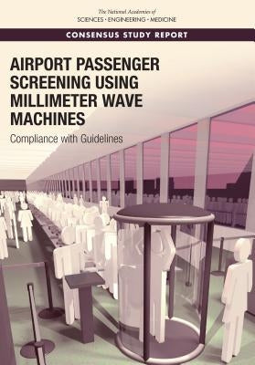 Airport Passenger Screening Using Millimeter Wave Machines: Compliance with Guidelines by National Academies of Sciences Engineeri