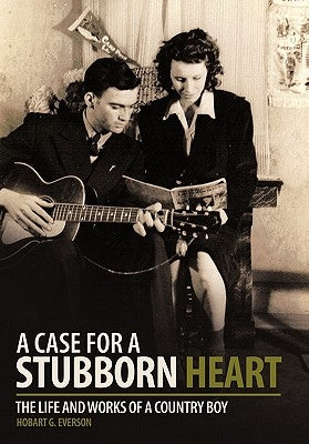 A Case for a Stubborn Heart: The Life and Works of a Country Boy by Everson, Hobart G.