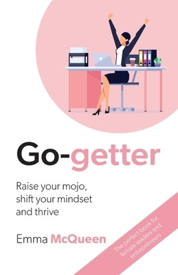 Go-getter: Raise your mojo, shift your mindset and thrive by McQueen, Emma