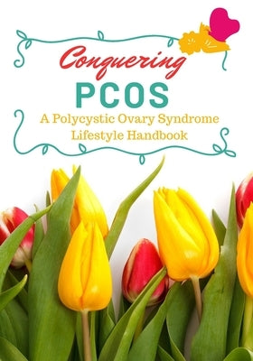 Conquering PCOS: A Polycystic Ovary Syndrome Lifestyle Handbook by Pub, 2nd Thought