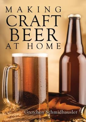 Making Craft Beer at Home by Schmidhausler, Gretchen