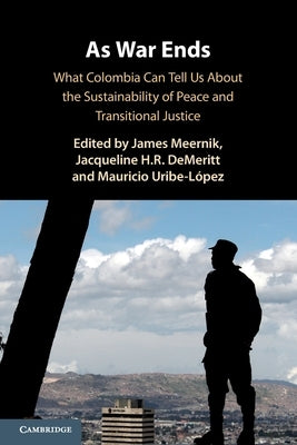 As War Ends: What Colombia Can Tell Us about the Sustainability of Peace and Transitional Justice by Meernik, James