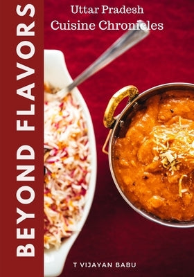 Beyond Flavors: U.P Cuisine Chronicles by Vijayan Babu, T.