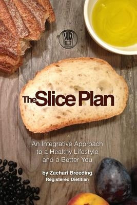 The Slice Plan: An Integrative Approach to a Healthy Lifestyle and a Better You by Breeding Rd, Zachari