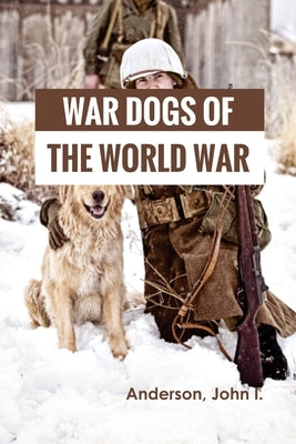 War Dogs of the World War by John, Anderson I.