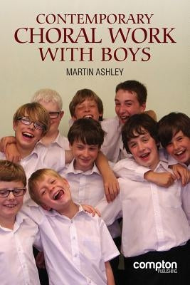 Contemporary Choral Work with Boys by Ashley, Martin