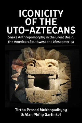 Iconicity of the Uto-Aztecans: Snake Anthropomorphy in the Great Basin, the American Southwest and Mesoamerica by Mukhopadhyay, Tirtha Prasad