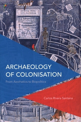 Archaeology of Colonisation: From Aesthetics to Biopolitics by Rivera-Santana, Carlos
