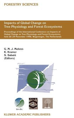 Impacts of Global Change on Tree Physiology and Forest Ecosystems: Proceedings of the International Conference on Impacts of Global Change on Tree Phy by Mohren, G. M. J.