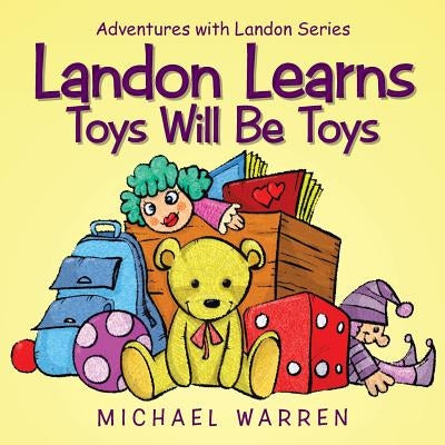 Landon Learns Toys Will Be Toys: Adventures with Landon Series by Warren, Michael