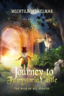 Journey to Fairystoria Castle: The Book of All Stories by Henkelman, Mechtild