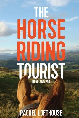 The Horse Riding Tourist: Near and Far by Lofthouse, Rachel