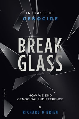 Break Glass: In Case of Genocide Break Glass - How We End Genocidal Indifference. by O'Brien, Richard
