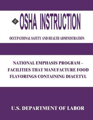 OSHA Instruction: National Emphasis Program - Facilities that Manufacture Food Flavorings Containing Diacetyl by Administration, Occupational Safety and