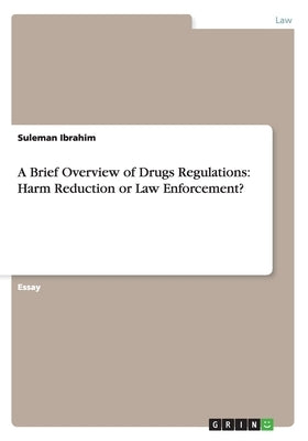 A Brief Overview of Drugs Regulations: Harm Reduction or Law Enforcement? by Ibrahim, Suleman
