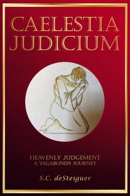 Caelestia Judicium: Heavenly Judgement A Vagabond's Journey by Desteiguer, S. C.