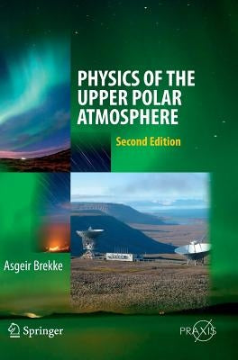 Physics of the Upper Polar Atmosphere by Brekke, Asgeir