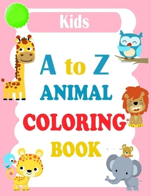 A to Z Animal Coloring Book: Animals Alphabet ABC Coloring Book For Kids Ages 2-4. Alphabet Coloring Book For Kids Ages 2-4 + Activity Coloring Boo by Homenew, Teacherkids