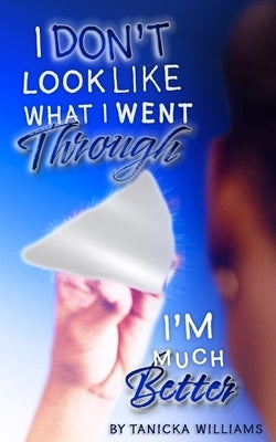 I Don't Look Like What I Went Through, I'm Much Better by Williams, Tanicka