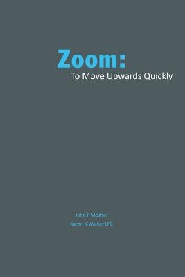 Zoom: : to move quickly upward by Walker, Lpc Karen K.