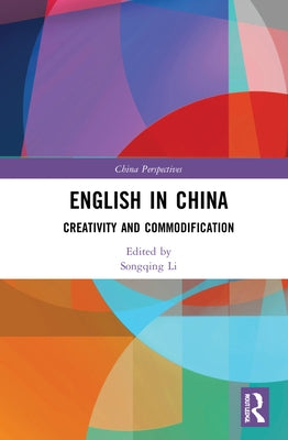 English in China: Creativity and Commodification by Li, Songqing
