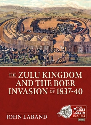The Zulu Kingdom and the Boer Invasion of 1837-1840 by Laband, John