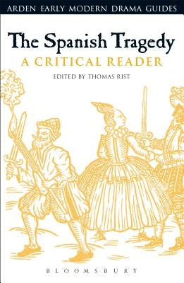 The Spanish Tragedy: A Critical Reader by Rist, Thomas