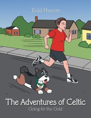 The Adventures of Celtic: Going for the Gold by Hveem, Todd