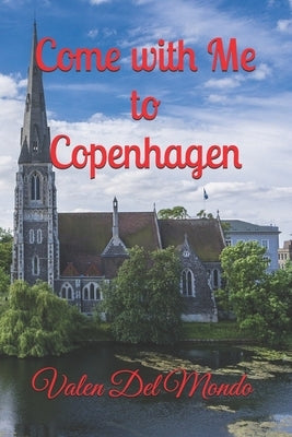 Come with Me to Copenhagen: Exploring the Magic of the Danish Capital: Attractions, Culture, and Urban Adventures by del Mondo, Valen