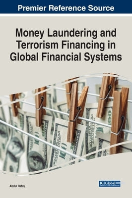 Money Laundering and Terrorism Financing in Global Financial Systems by Rafay, Abdul